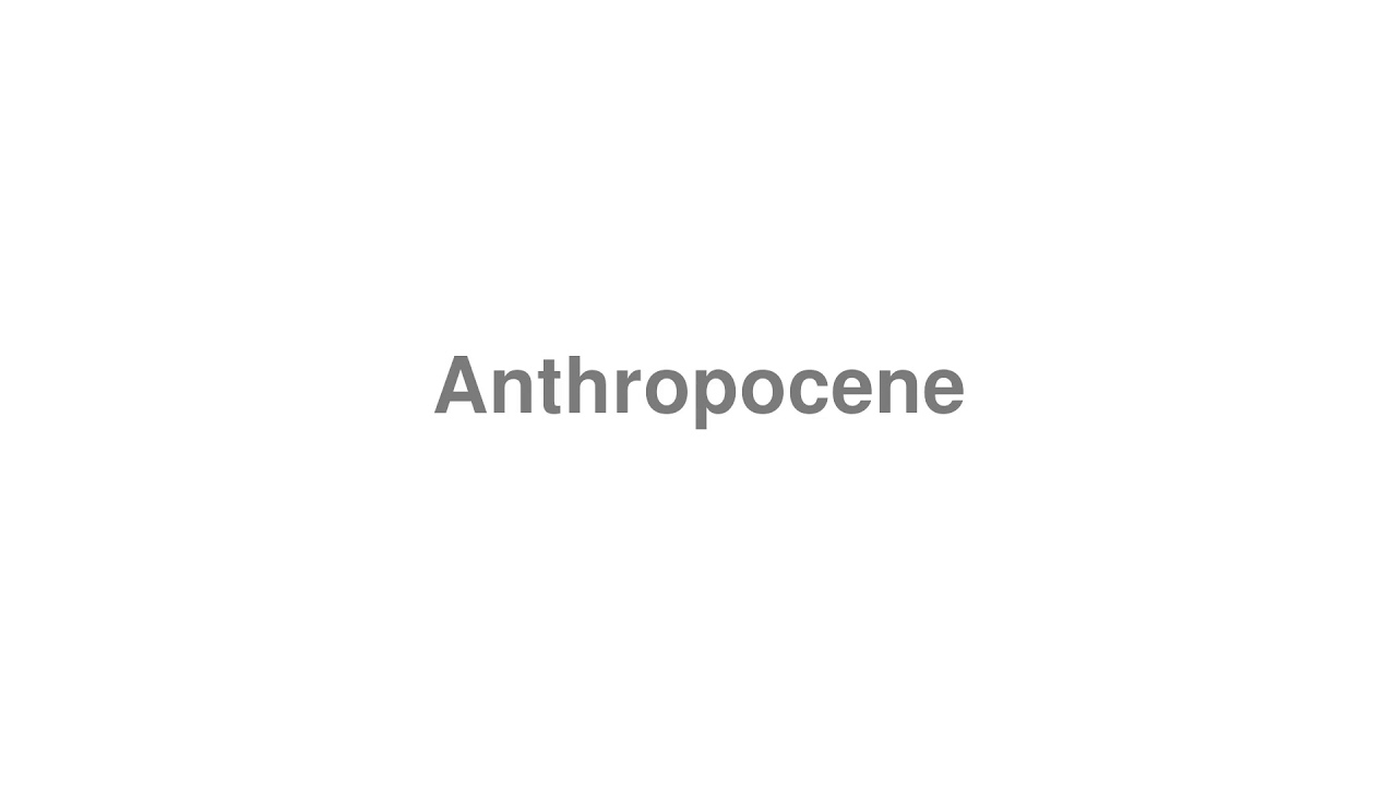 anthropocene pronunciation