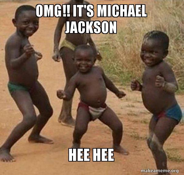 oh my god its michael jackson hee hee