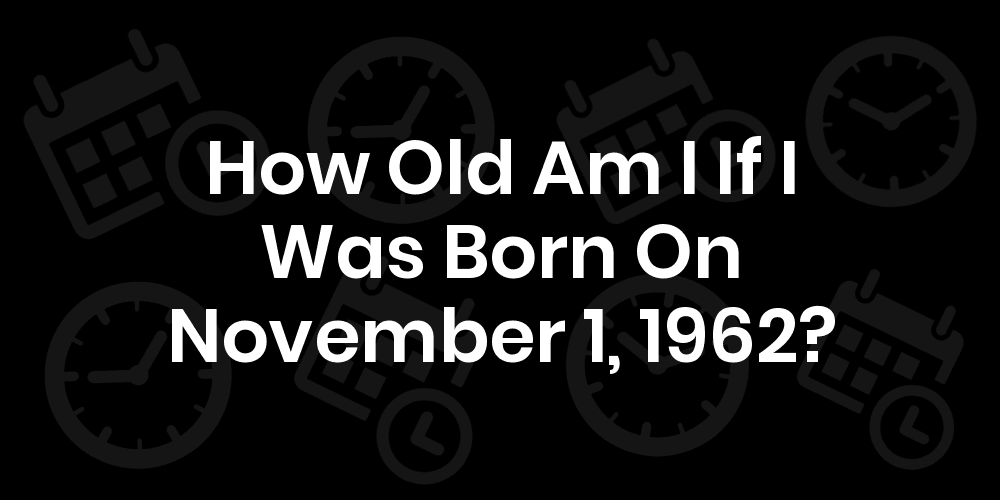 how old am i if i was born in 1962