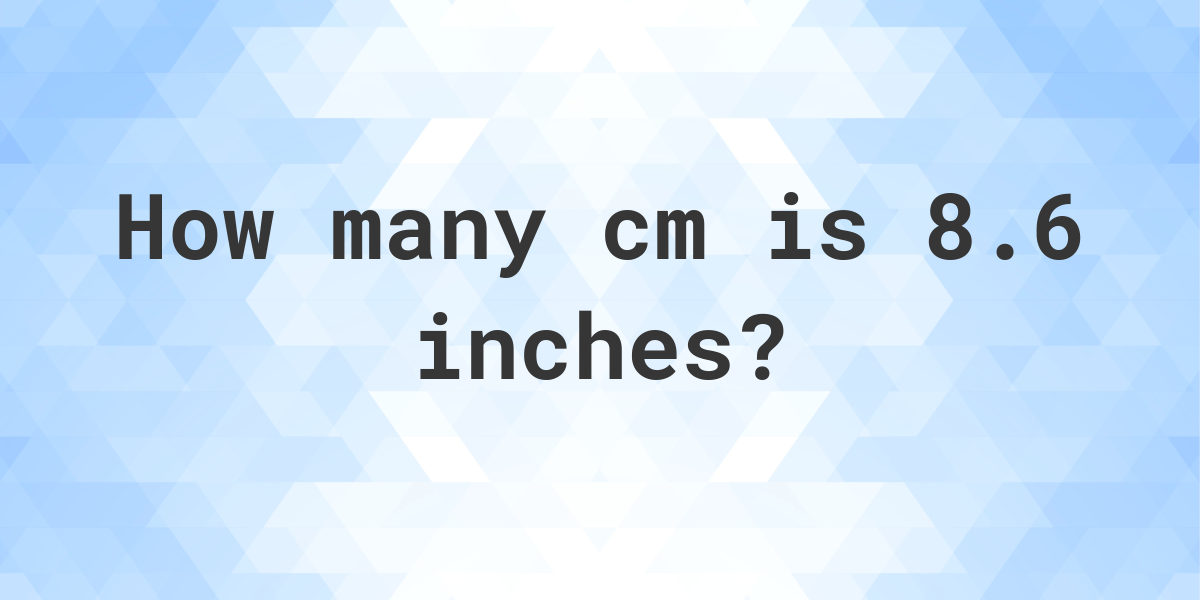 8.6 inches to cm