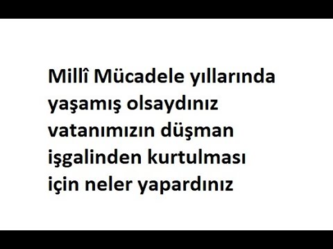 milli mücadele yıllarında yaşamış olsaydınız neler yapardınız konulu bir konuşma