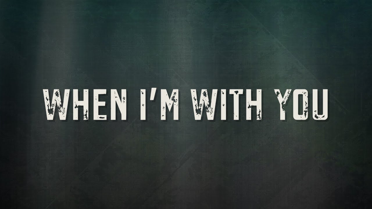 when im with you