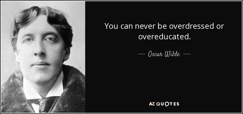 you can never be overdressed or overeducated