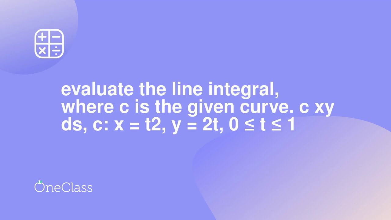 evaluate the line integral where c is the given curve