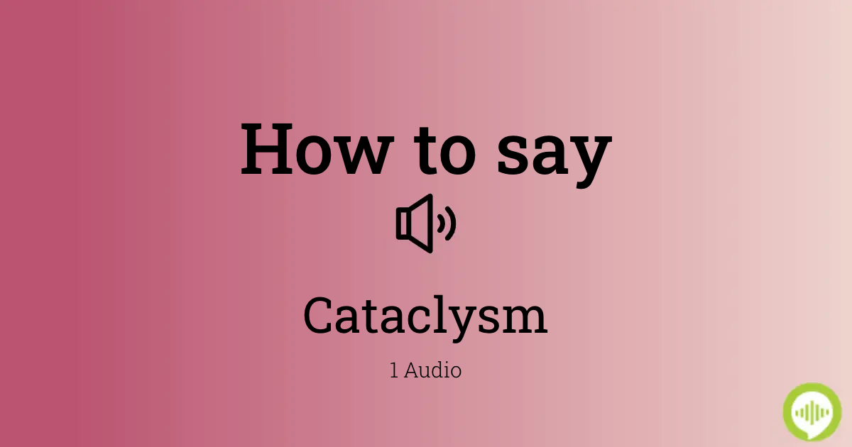 how to pronounce cataclysm