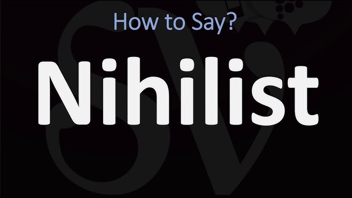 how to pronounce nihilistic