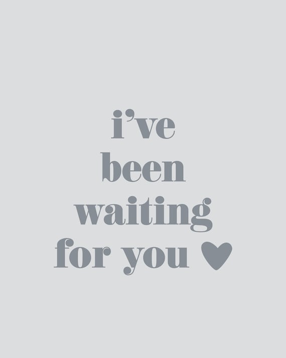 i ve been waiting waiting for you