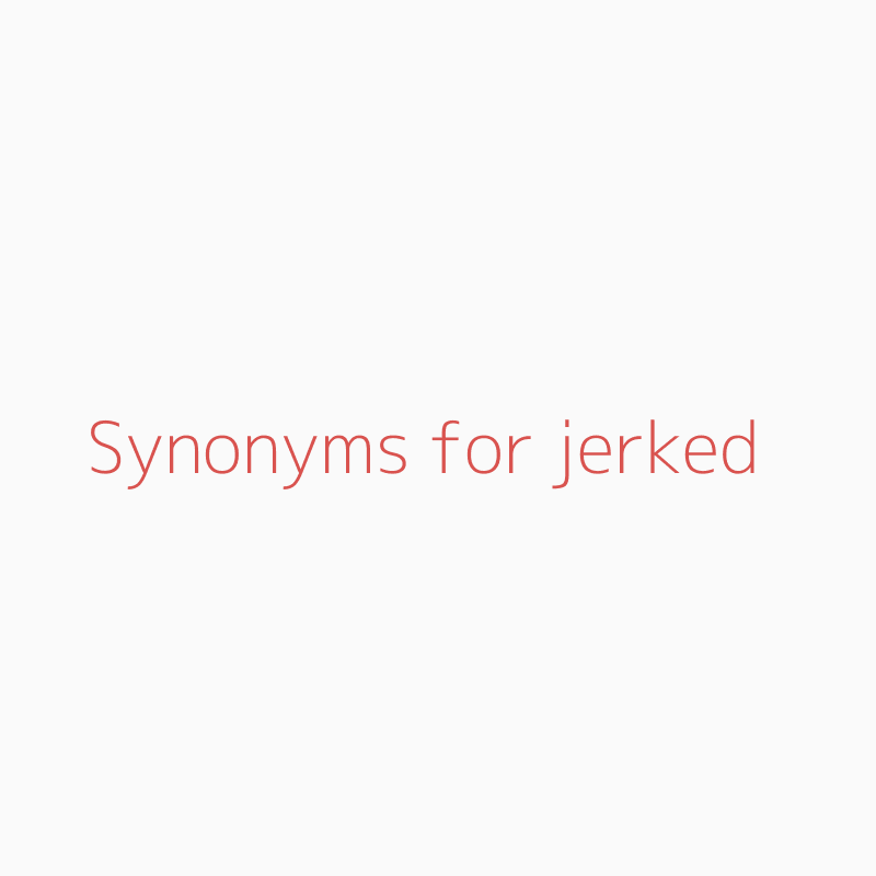 synonym of jerked
